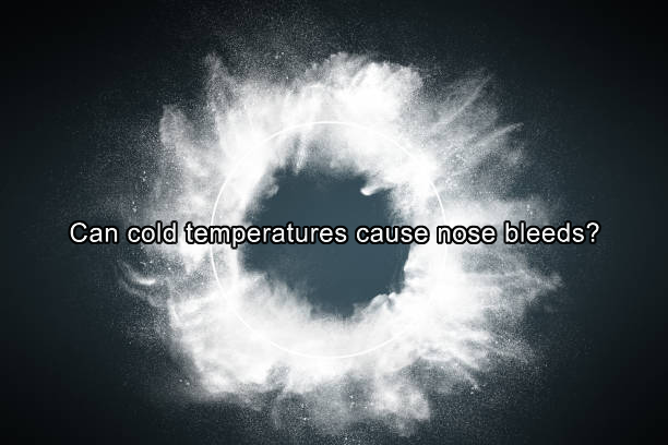 Can cold temperatures cause nose bleeds?