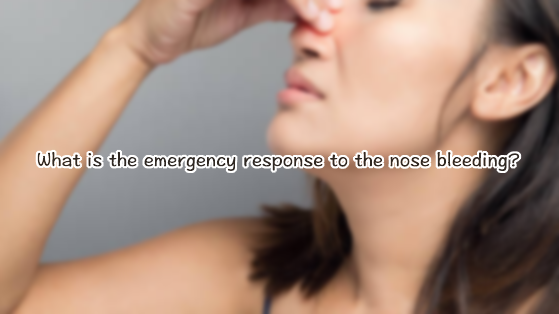 What is the emergency response to the nose bleeding?